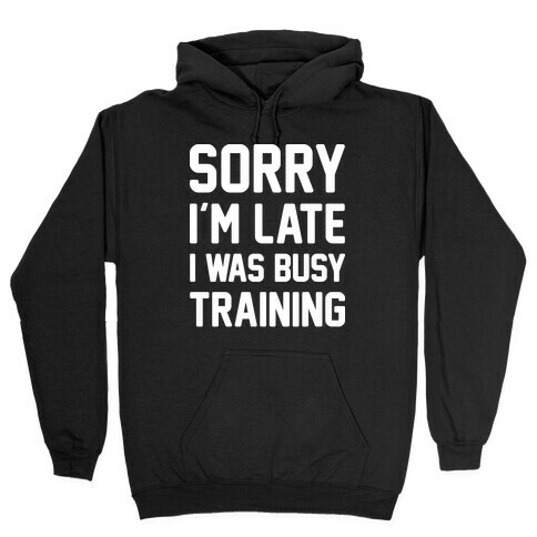 Sorry I'm Late I Was Busy Training (White) Hooded Sweatshirt