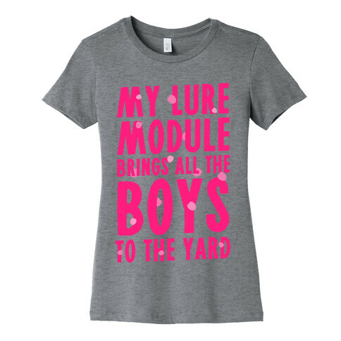 My Lure Module Brings All the Boys to the Yard Womens T-Shirt