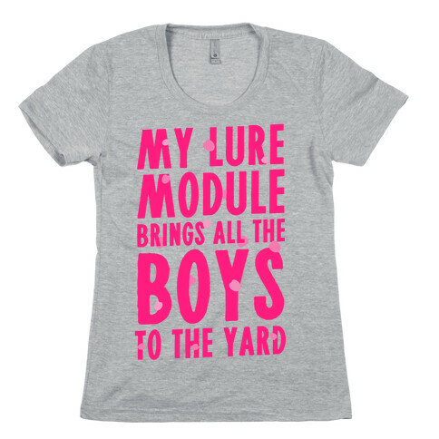 My Lure Module Brings All the Boys to the Yard Womens T-Shirt