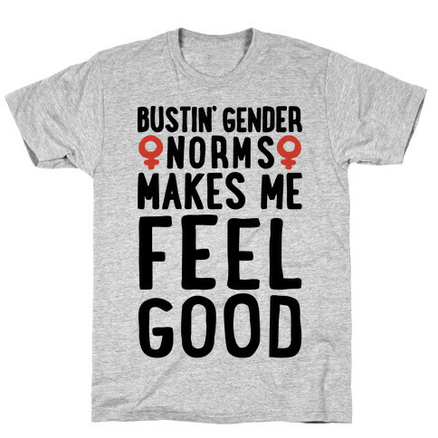Bustin' Gender Norms Makes Me Feel Good Parody T-Shirt