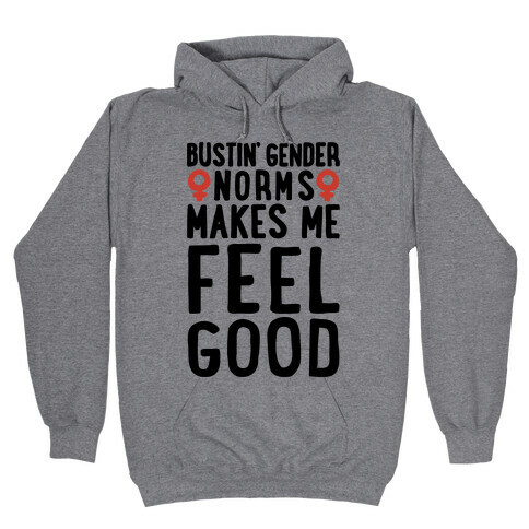 Bustin' Gender Norms Makes Me Feel Good Parody Hooded Sweatshirt