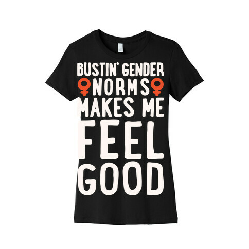 Bustin' Gender Norms Makes Me Feel Good Parody White Print Womens T-Shirt