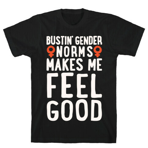 Bustin' Gender Norms Makes Me Feel Good Parody White Print T-Shirt