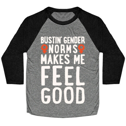 Bustin' Gender Norms Makes Me Feel Good Parody White Print Baseball Tee
