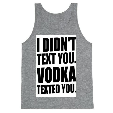 I Didn't Text You, Vodka Texted You. Tank Top