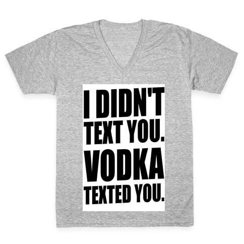 I Didn't Text You, Vodka Texted You. V-Neck Tee Shirt