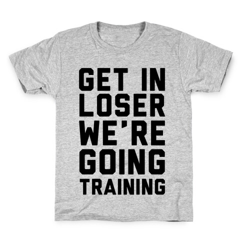 Get In Loser We're Going Training Kids T-Shirt