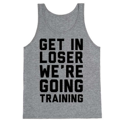 Get In Loser We're Going Training Tank Top