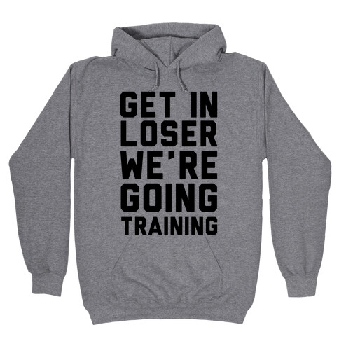 Get In Loser We're Going Training Hooded Sweatshirt