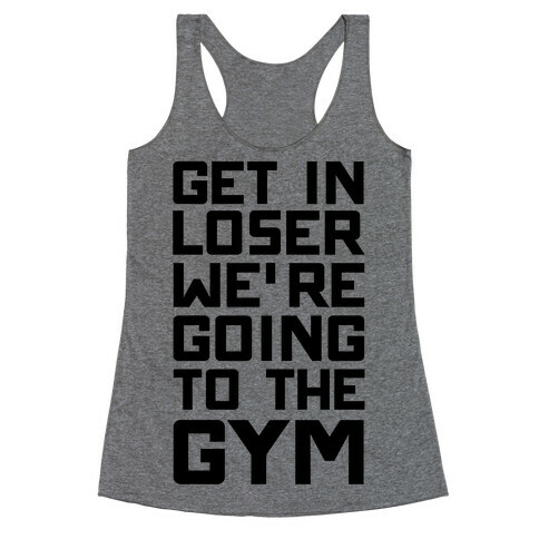 Get In Loser We're Going To THe Gym Racerback Tank Top