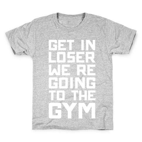 Get In Loser We're Going To The Gym Kids T-Shirt