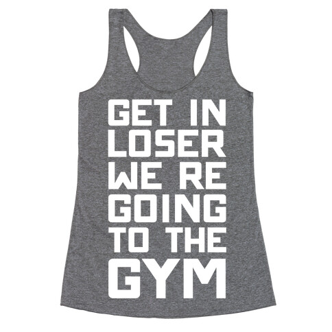 Get In Loser We're Going To The Gym Racerback Tank Top