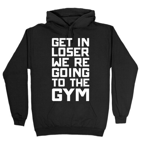 Get In Loser We're Going To The Gym Hooded Sweatshirt