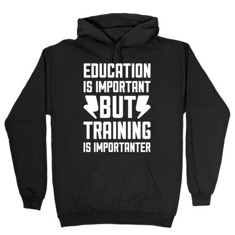 Education Is Important But Training Is Importanter Hooded Sweatshirt
