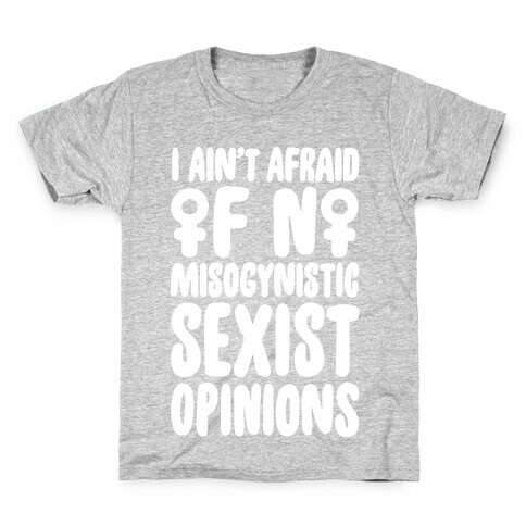 I Ain't Afraid Of No Misogynistic Sexist Opinions Parody White Print Kids T-Shirt