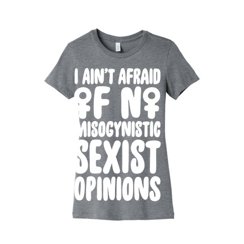 I Ain't Afraid Of No Misogynistic Sexist Opinions Parody White Print Womens T-Shirt