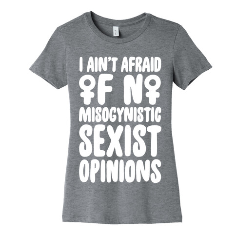 I Ain't Afraid Of No Misogynistic Sexist Opinions Parody White Print Womens T-Shirt