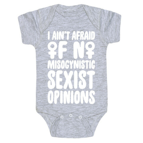I Ain't Afraid Of No Misogynistic Sexist Opinions Parody White Print Baby One-Piece
