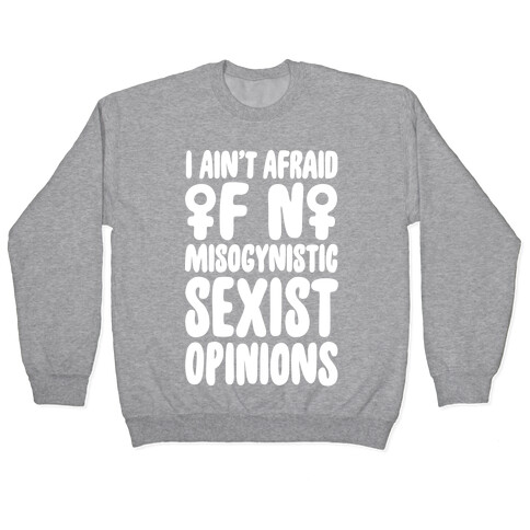 I Ain't Afraid Of No Misogynistic Sexist Opinions Parody White Print Pullover