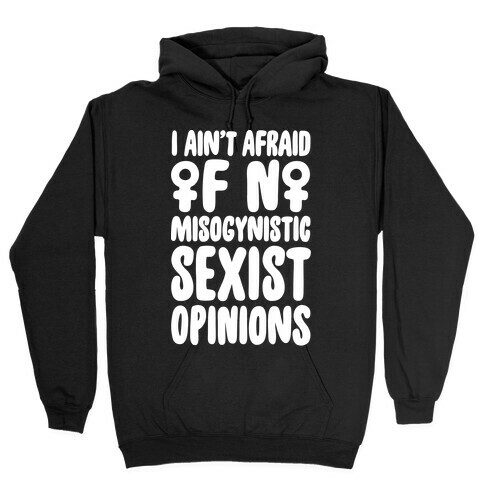 I Ain't Afraid Of No Misogynistic Sexist Opinions Parody White Print Hooded Sweatshirt