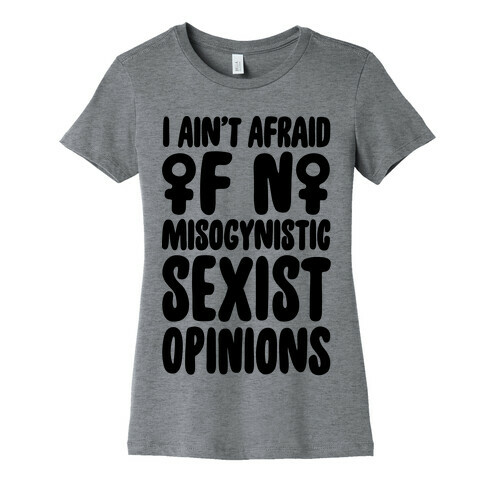 I Ain't Afraid Of No Misogynistic Sexist Opinions Parody Womens T-Shirt