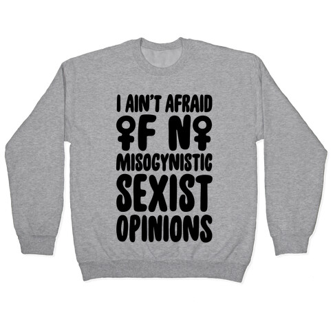 I Ain't Afraid Of No Misogynistic Sexist Opinions Parody Pullover