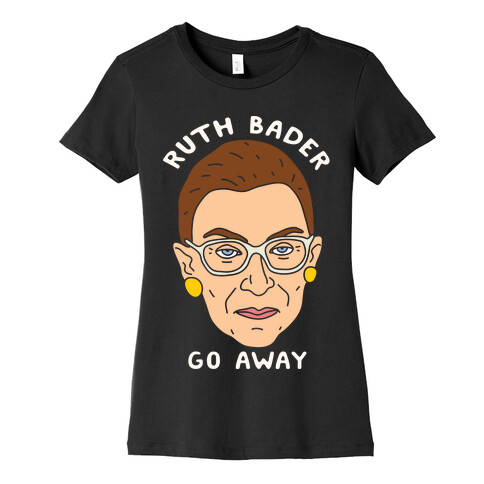 Ruth Bader Go Away Womens T-Shirt