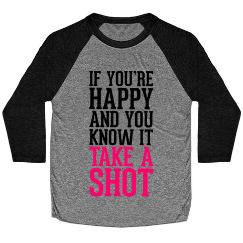 If You're Happy And You Know It, Take A Shot Baseball Tee