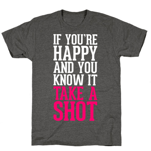 If You're Happy And You Know It, Take A Shot T-Shirt
