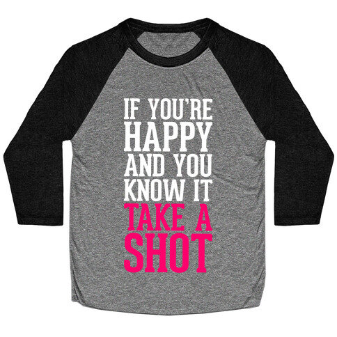 If You're Happy And You Know It, Take A Shot Baseball Tee