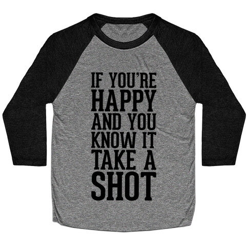 If You're Happy And You Know It, Take A Shot Baseball Tee