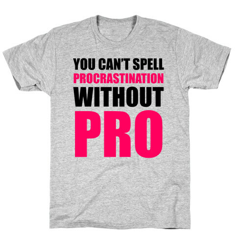 You Can't Spell Procrastination Without PRO T-Shirt