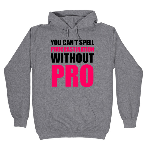 You Can't Spell Procrastination Without PRO Hooded Sweatshirt