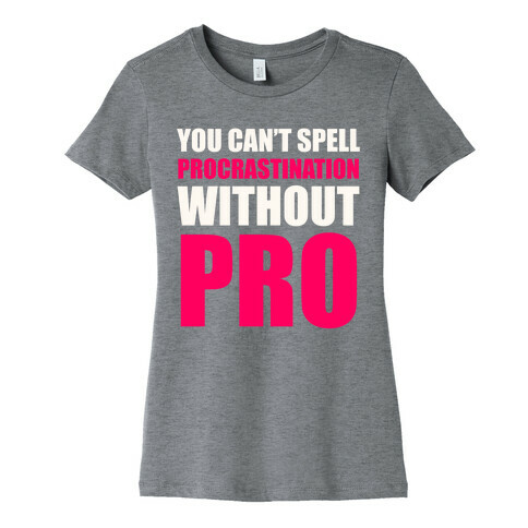 You Can't Spell Procrastination Without PRO Womens T-Shirt