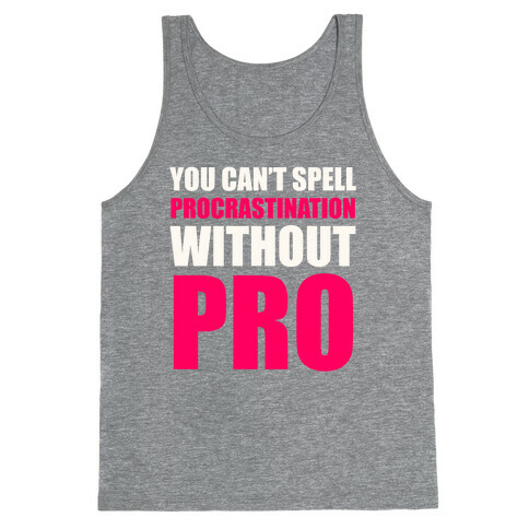 You Can't Spell Procrastination Without PRO Tank Top