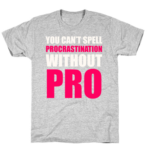 You Can't Spell Procrastination Without PRO T-Shirt