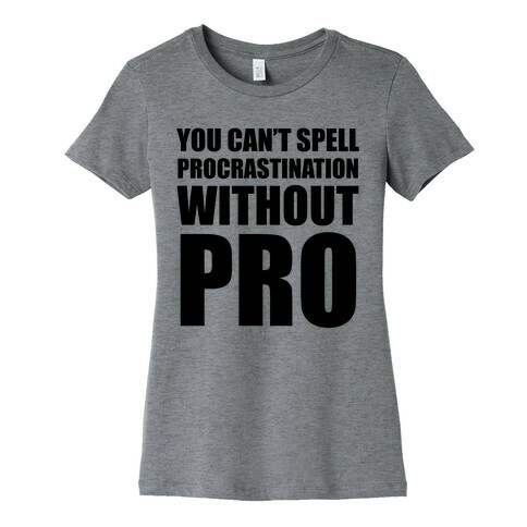 You Can't Spell Procrastination Without PRO Womens T-Shirt