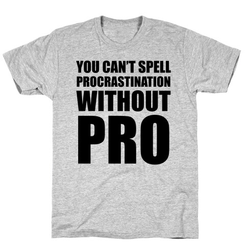 You Can't Spell Procrastination Without PRO T-Shirt