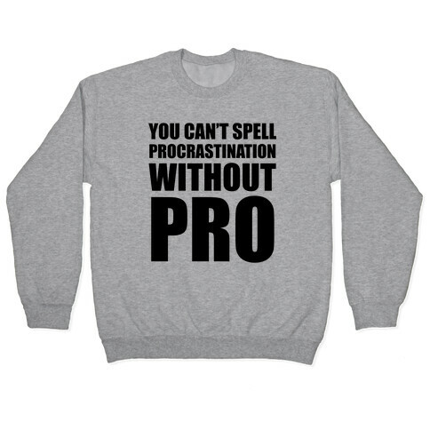 You Can't Spell Procrastination Without PRO Pullover