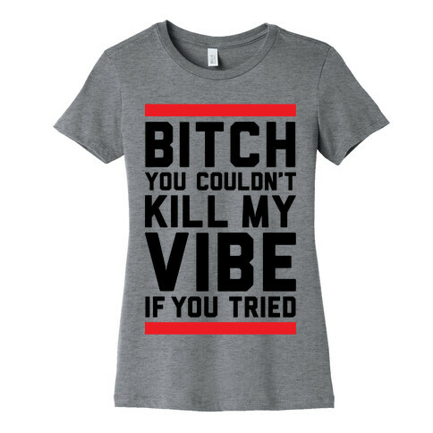 You Couldn't Kill My Vibe Womens T-Shirt