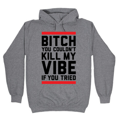 You Couldn't Kill My Vibe Hooded Sweatshirt