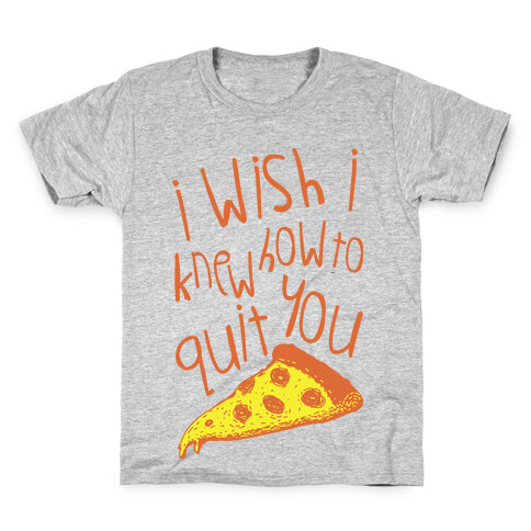 I Wish I Knew How To Quit You (Pizza) Kids T-Shirt