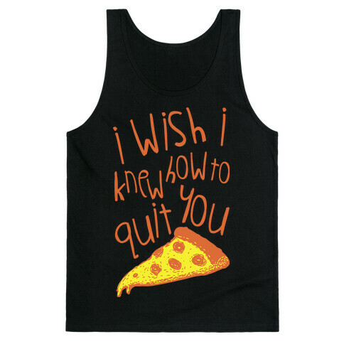 I Wish I Knew How To Quit You (Pizza) Tank Top