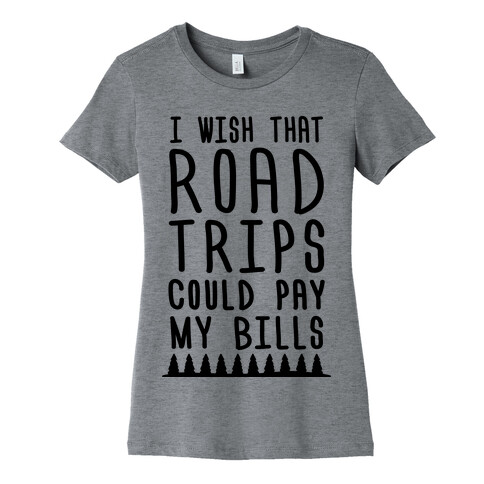 I Wish That Road Trips Could Pay My Bills Womens T-Shirt