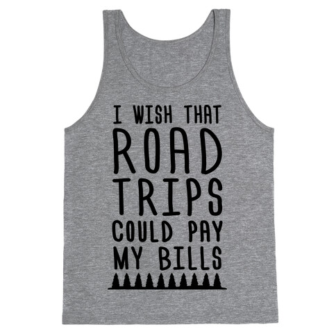 I Wish That Road Trips Could Pay My Bills Tank Top