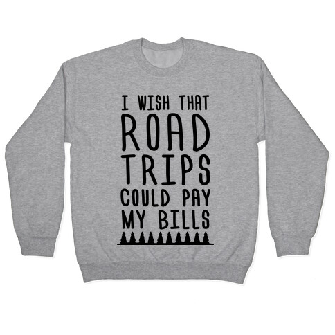 I Wish That Road Trips Could Pay My Bills Pullover