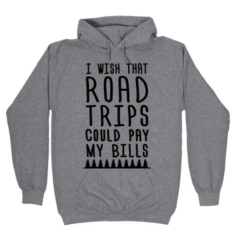 I Wish That Road Trips Could Pay My Bills Hooded Sweatshirt