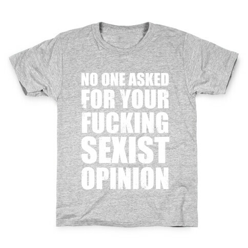 No One Asked For Your F***ing Sexist Opinion Kids T-Shirt