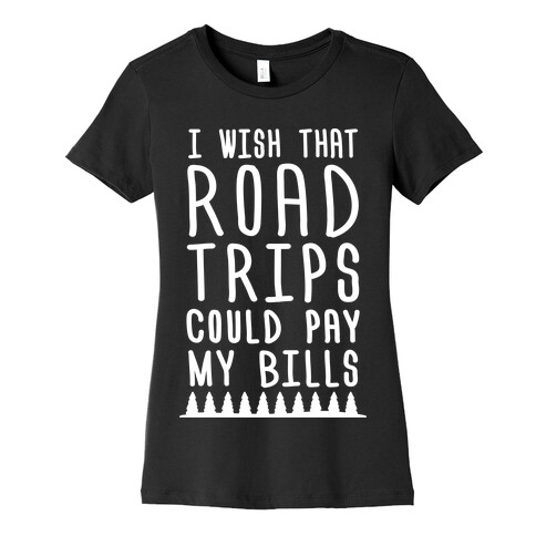 I Wish That Road Trips Could Pay My Bills (White) Womens T-Shirt