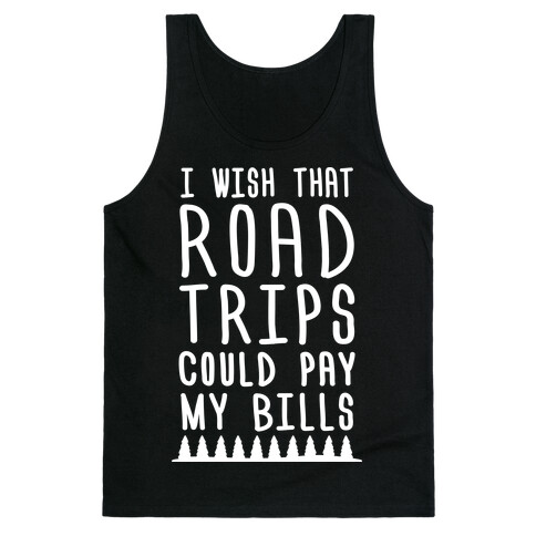 I Wish That Road Trips Could Pay My Bills (White) Tank Top